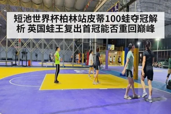 短池世界杯柏林站皮蒂100蛙夺冠解析 英国蛙王复出首冠能否重回巅峰